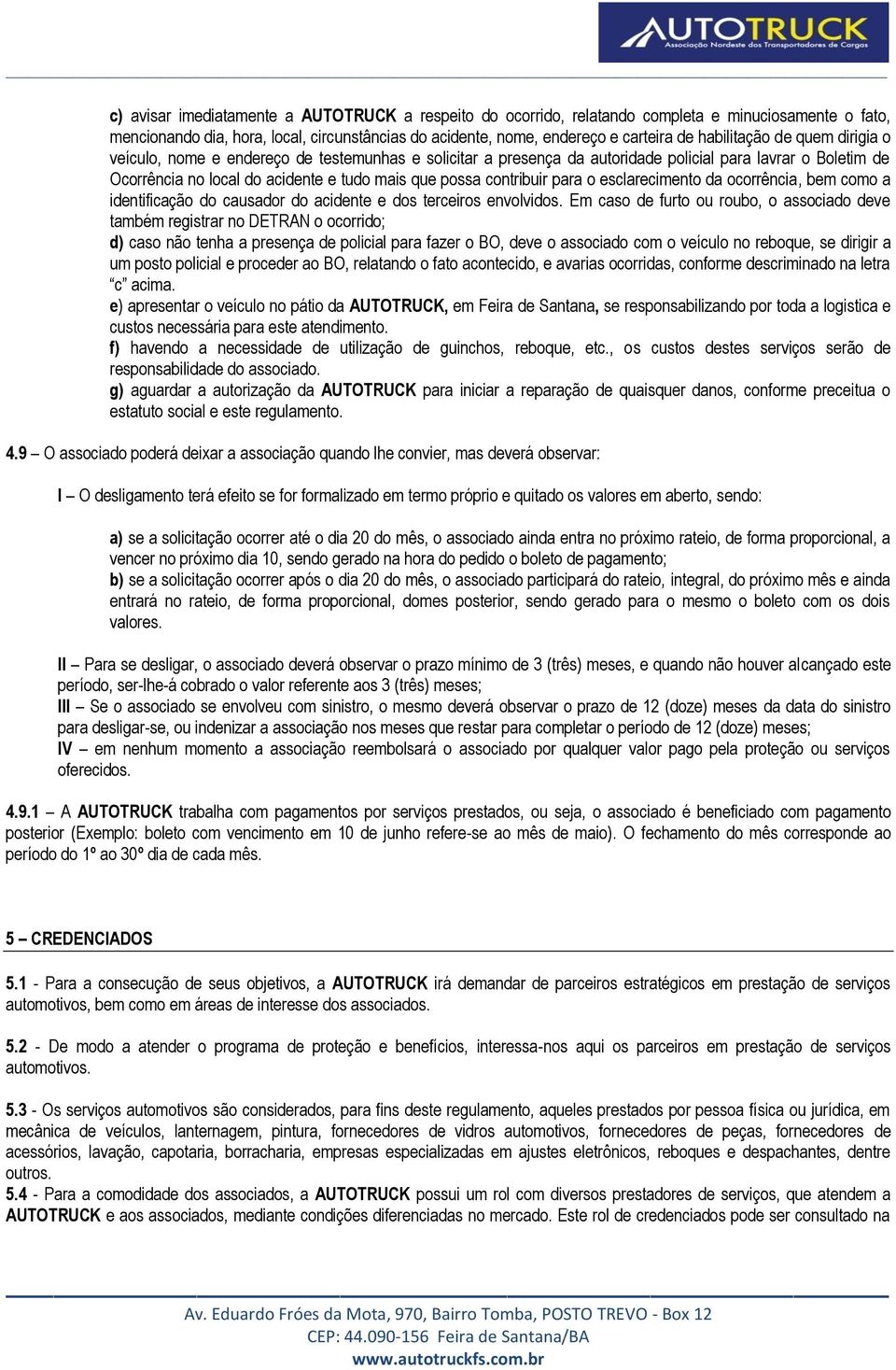 contribuir para o esclarecimento da ocorrência, bem como a identificação do causador do acidente e dos terceiros envolvidos.