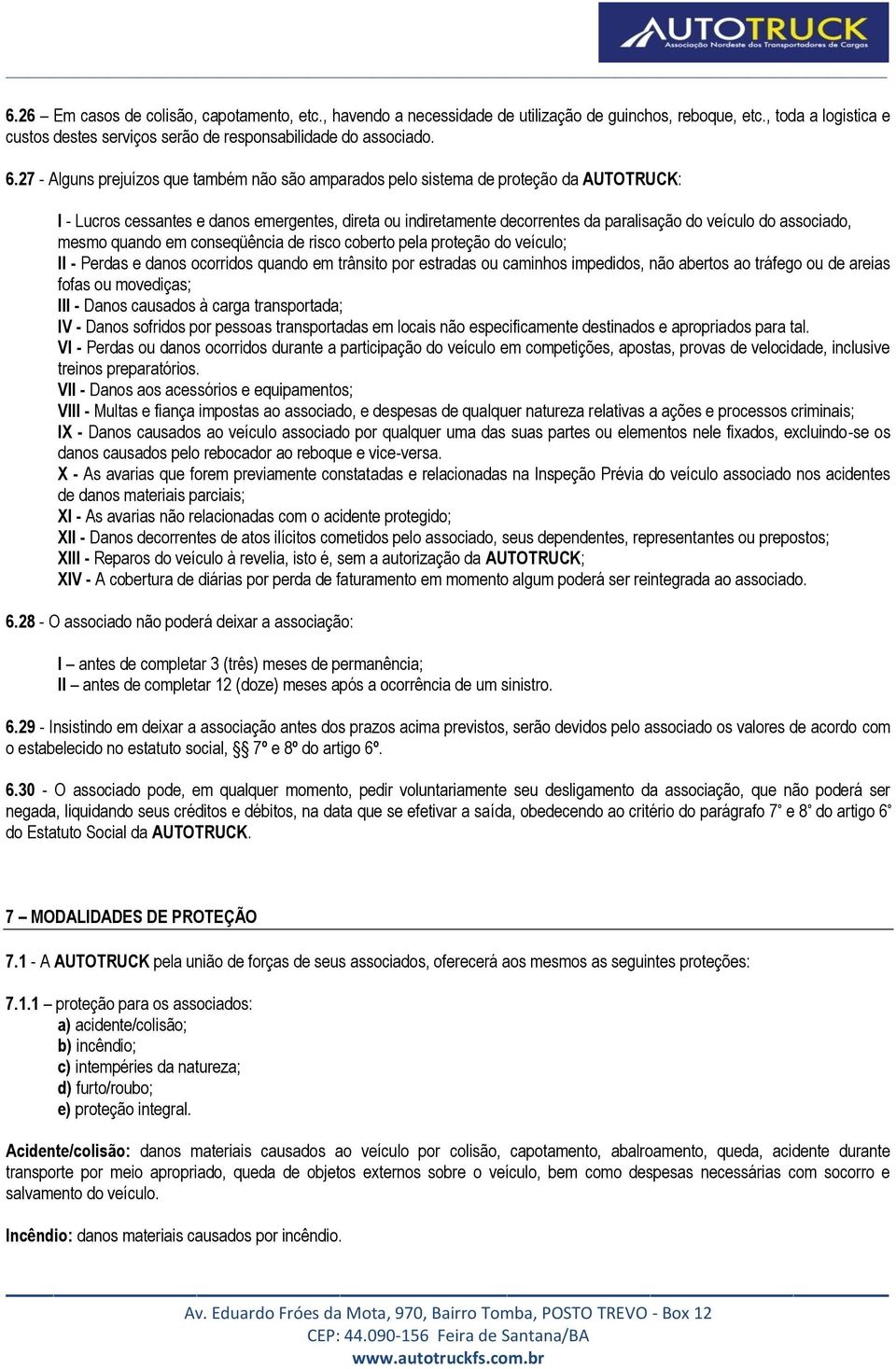 associado, mesmo quando em conseqüência de risco coberto pela proteção do veículo; II - Perdas e danos ocorridos quando em trânsito por estradas ou caminhos impedidos, não abertos ao tráfego ou de