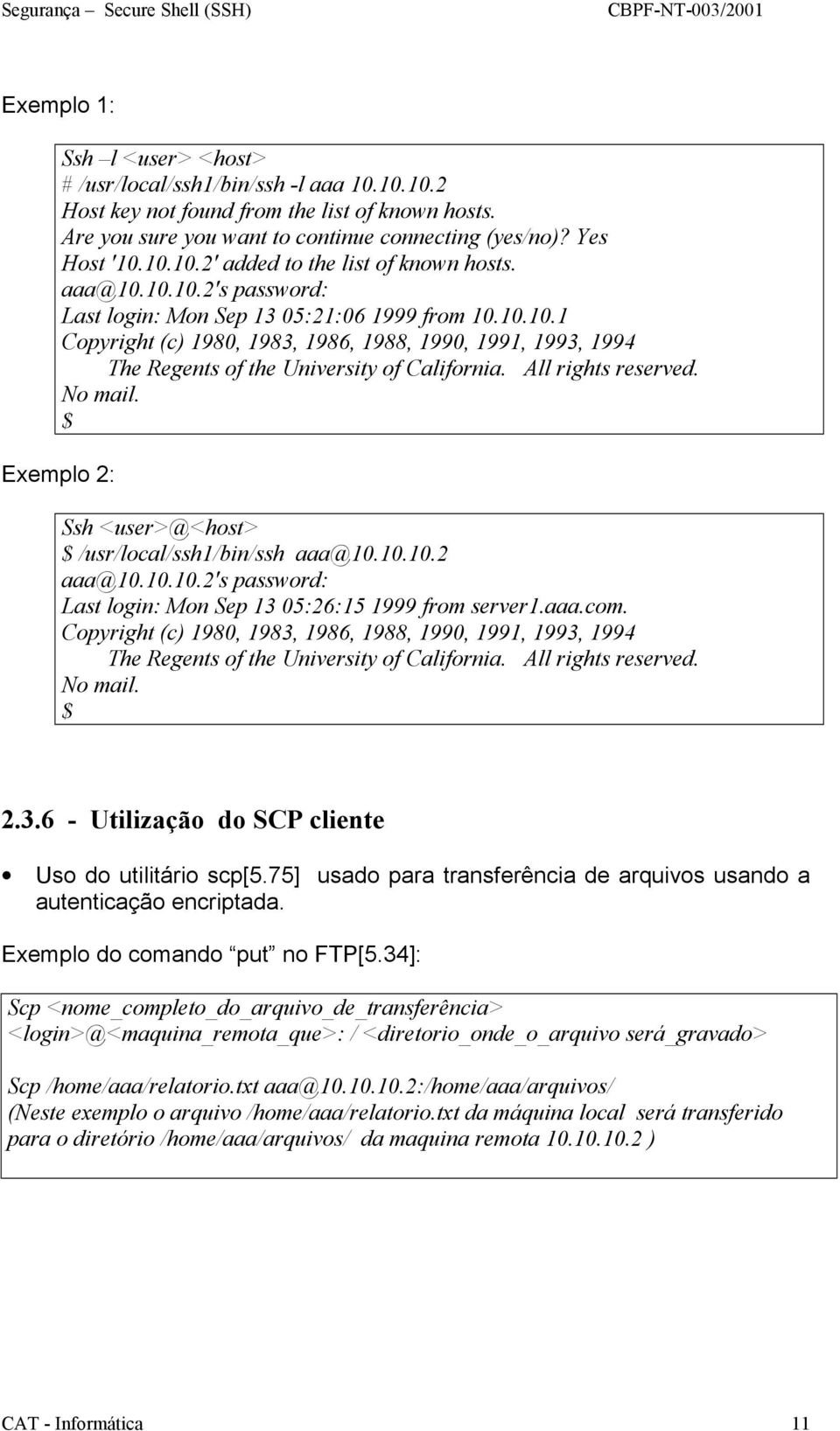 All rights reserved. No mail. $ Exemplo 2: Ssh <user>@<host> $ /usr/local/ssh1/bin/ssh aaa@10.10.10.2 aaa@10.10.10.2's password: Last login: Mon Sep 13 05:26:15 1999 from server1.aaa.com.