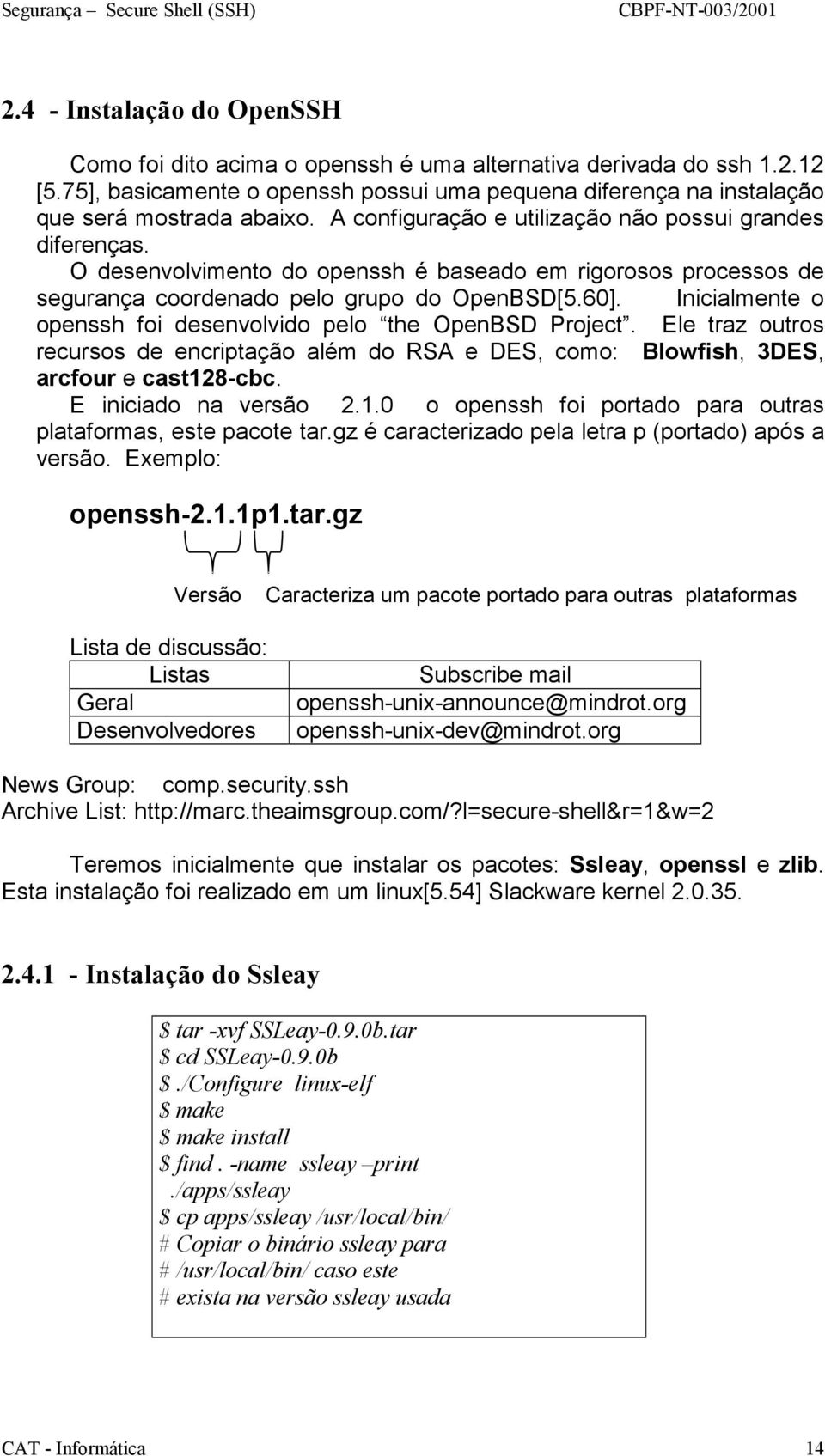 Inicialmente o openssh foi desenvolvido pelo the OpenBSD Project. Ele traz outros recursos de encriptação além do RSA e DES, como: Blowfish, 3DES, arcfour e cast12