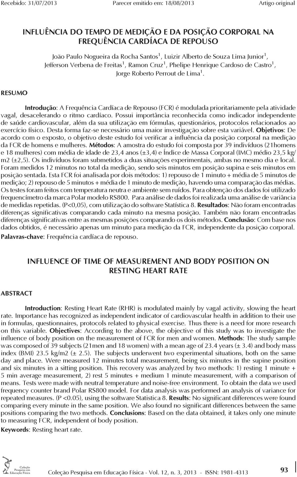 RESUMO Introdução: A Frequência Cardíaca de Repouso (FCR) é modulada prioritariamente pela atividade vagal, desacelerando o ritmo cardíaco.