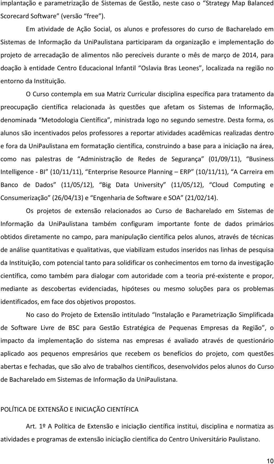 alimentos não perecíveis durante o mês de março de 2014, para doação à entidade Centro Educacional Infantil Oslavia Bras Leones, localizada na região no entorno da Instituição.