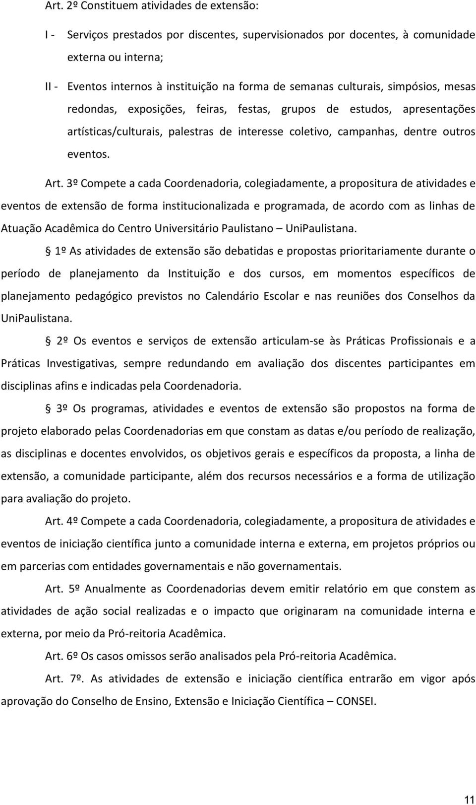 3º Compete a cada Coordenadoria, colegiadamente, a propositura de atividades e eventos de extensão de forma institucionalizada e programada, de acordo com as linhas de Atuação Acadêmica do Centro