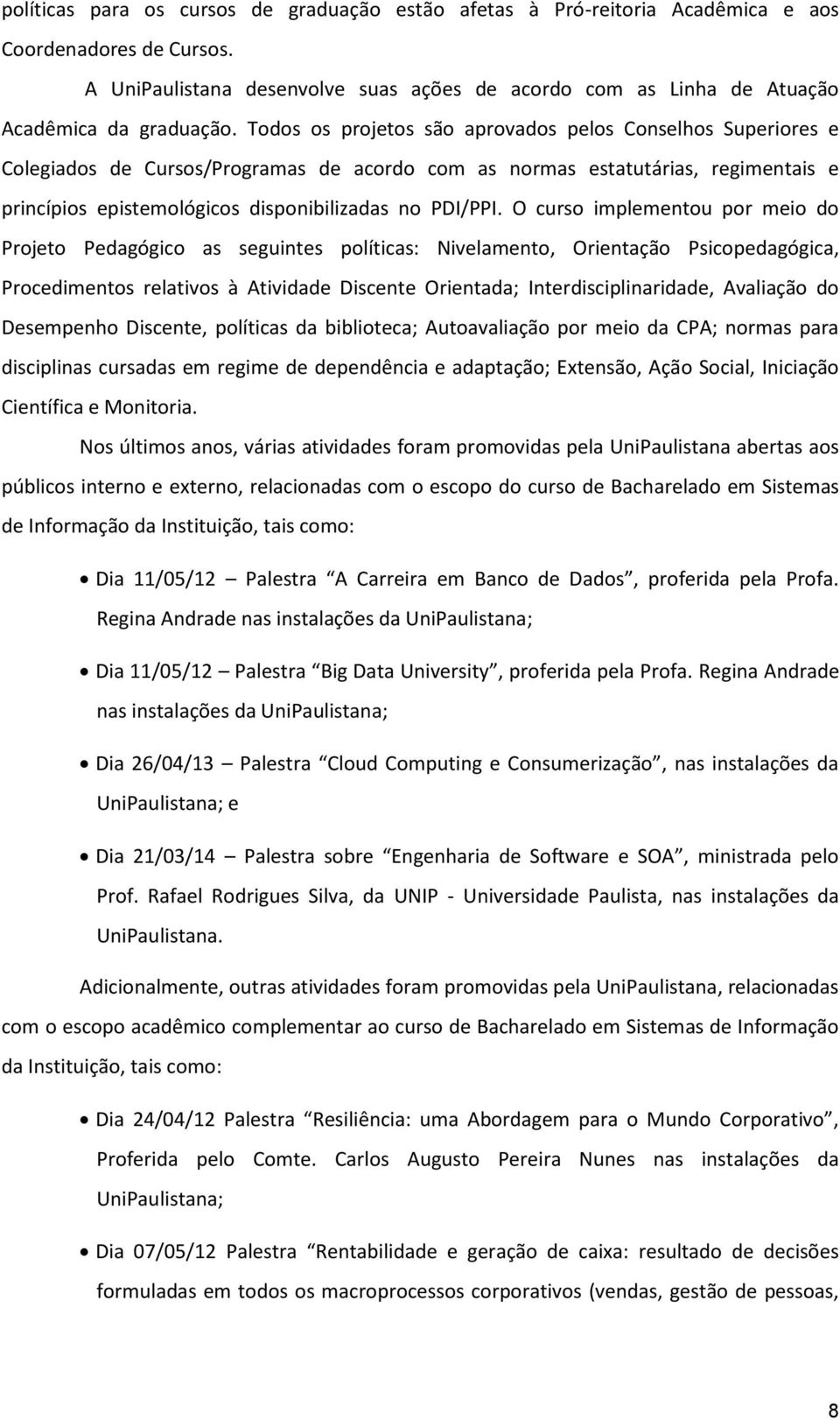 Todos os projetos são aprovados pelos Conselhos Superiores e Colegiados de Cursos/Programas de acordo com as normas estatutárias, regimentais e princípios epistemológicos disponibilizadas no PDI/PPI.