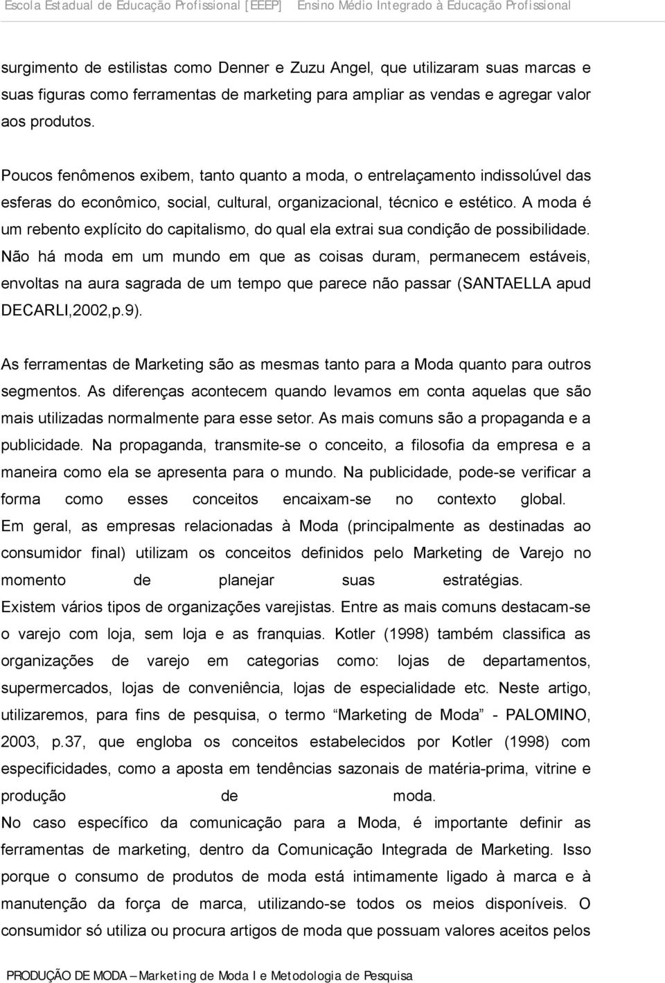 A moda é um rebento explícito do capitalismo, do qual ela extrai sua condição de possibilidade.