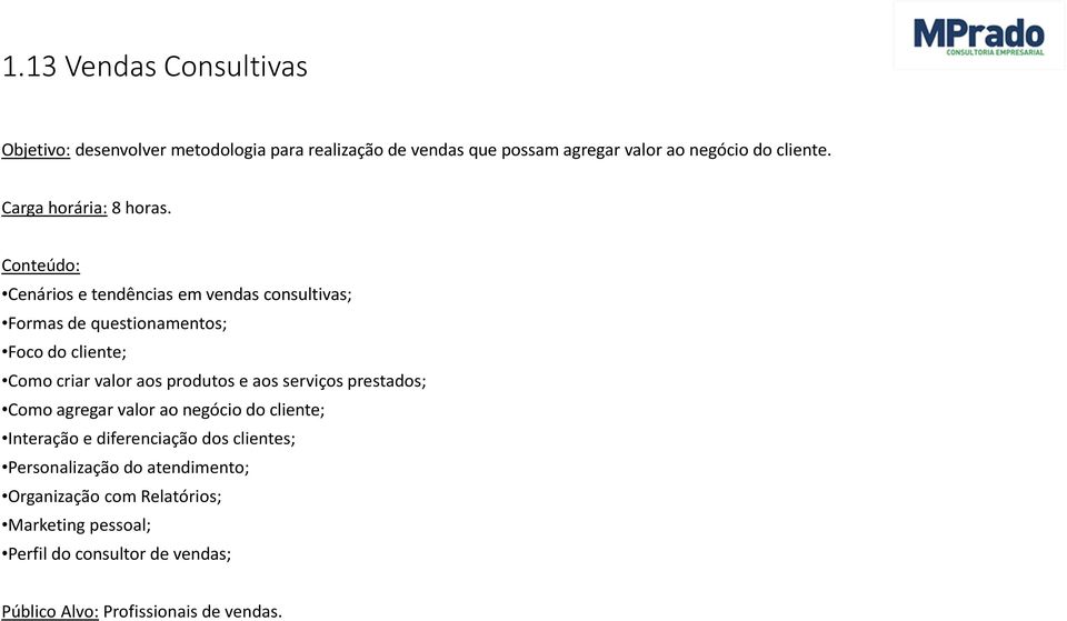 Cenários e tendências em vendas consultivas; Formas de questionamentos; Foco do cliente; Como criar valor aos produtos e aos