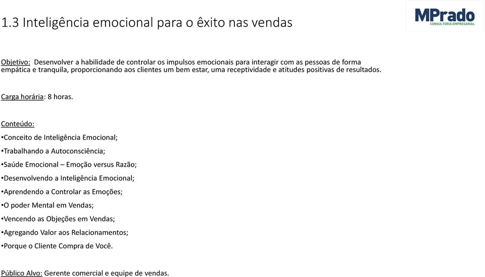 Conceito de Inteligência Emocional; Trabalhando a Autoconsciência; Saúde Emocional Emoção versus Razão; Desenvolvendo a Inteligência Emocional; Aprendendo a