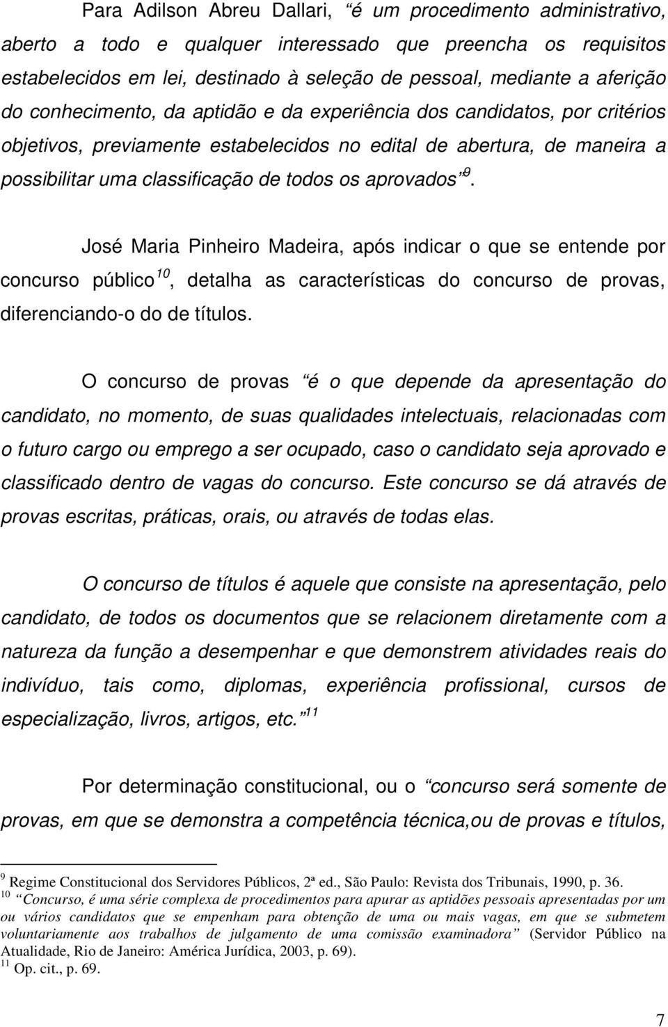 aprovados 9. José Maria Pinheiro Madeira, após indicar o que se entende por concurso público 10, detalha as características do concurso de provas, diferenciando-o do de títulos.