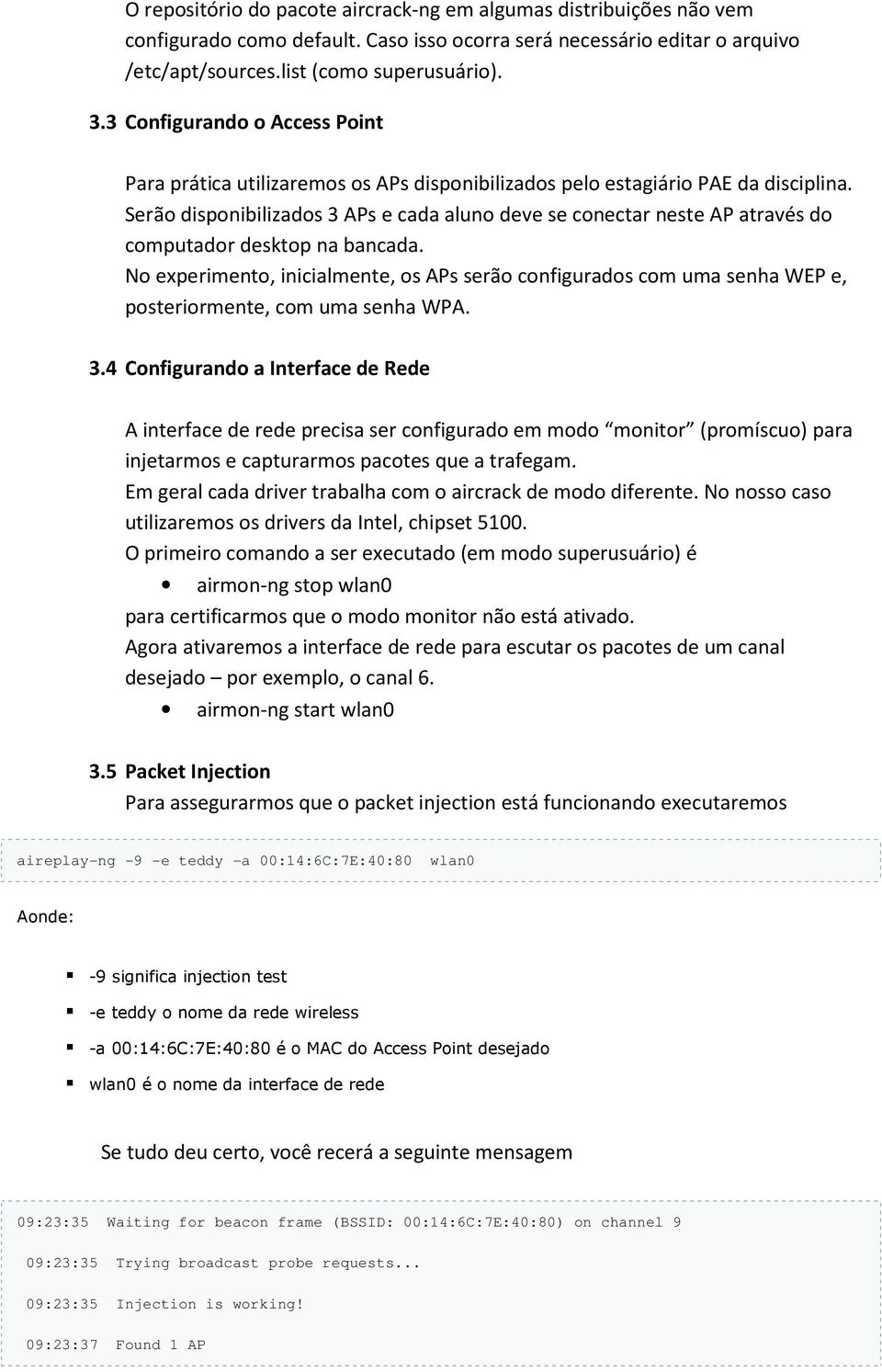 Serão disponibilizados 3 APs e cada aluno deve se conectar neste AP através do computador desktop na bancada.