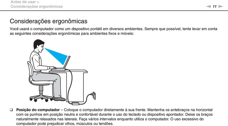 diretamente à sua frente. Mantenha os antebraços na horizontal com os punhos em posição neutra e confortável durante o uso do teclado ou dispositivo apontador.