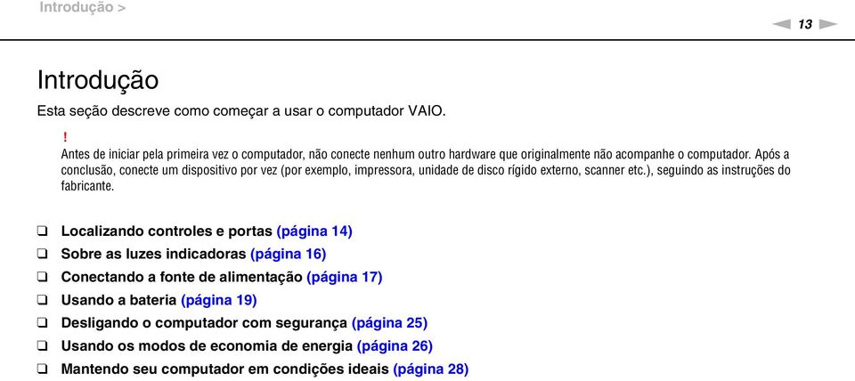 Após a conclusão, conecte um dispositivo por vez (por exemplo, impressora, unidade de disco rígido externo, scanner etc.), seguindo as instruções do fabricante.