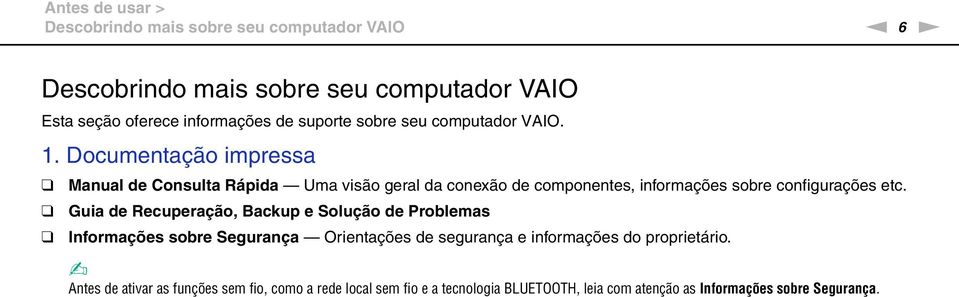 Documentação impressa Manual de Consulta Rápida Uma visão geral da conexão de componentes, informações sobre configurações etc.