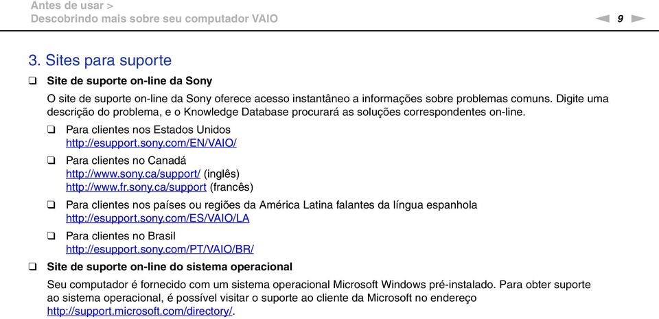 Digite uma descrição do problema, e o Knowledge Database procurará as soluções correspondentes on-line. Para clientes nos Estados Unidos http://esupport.sony.