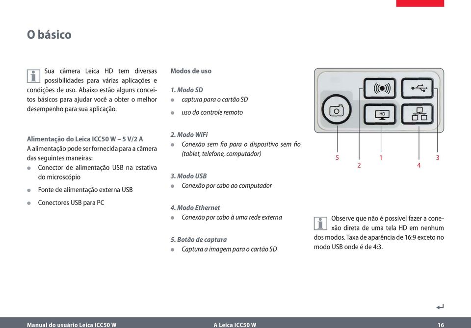Modo SD captura para o cartão SD uso do controle remoto Alimentação do Leica ICC50 W 5 V/2 A A alimentação pode ser fornecida para a câmera das seguintes maneiras: Conector de alimentação USB na