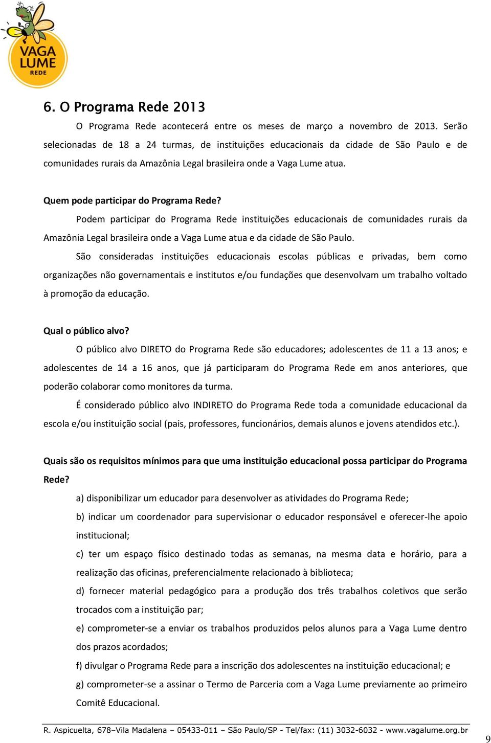 Quem pode participar do Programa Rede? Podem participar do Programa Rede instituições educacionais de comunidades rurais da Amazônia Legal brasileira onde a Vaga Lume atua e da cidade de São Paulo.