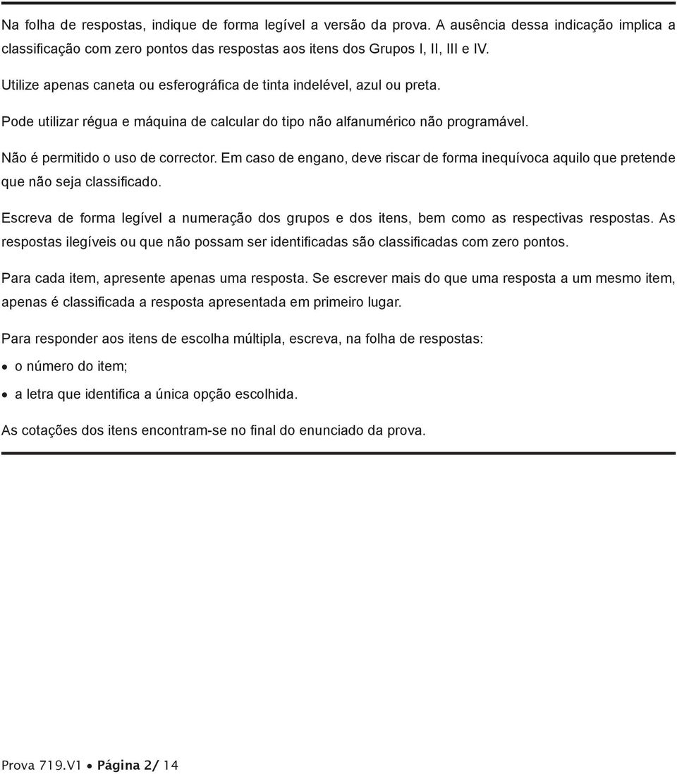 Em caso de engano, deve riscar de forma inequívoca aquilo que pretende que não seja classificado. Escreva de forma legível a numeração dos grupos e dos itens, bem como as respectivas respostas.