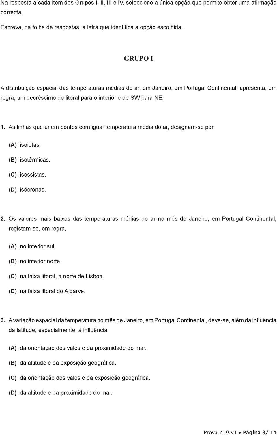 As linhas que unem pontos com igual temperatura média do ar, designam-se por (A) isoietas. (B) isotérmicas. (C) isossistas. (D) isócronas. 2.