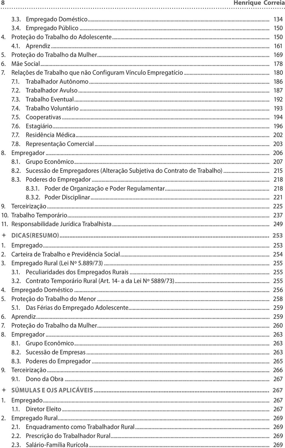 Trabalho Voluntário... 193 7.5. Cooperativas... 194 7.6. Estagiário... 196 7.7. Residência Médica... 202 7.8. Representação Comercial... 203 8. Empregador... 206 8.1. Grupo Econômico... 207 8.2. Sucessão de Empregadores (Alteração Subjetiva do Contrato de Trabalho).