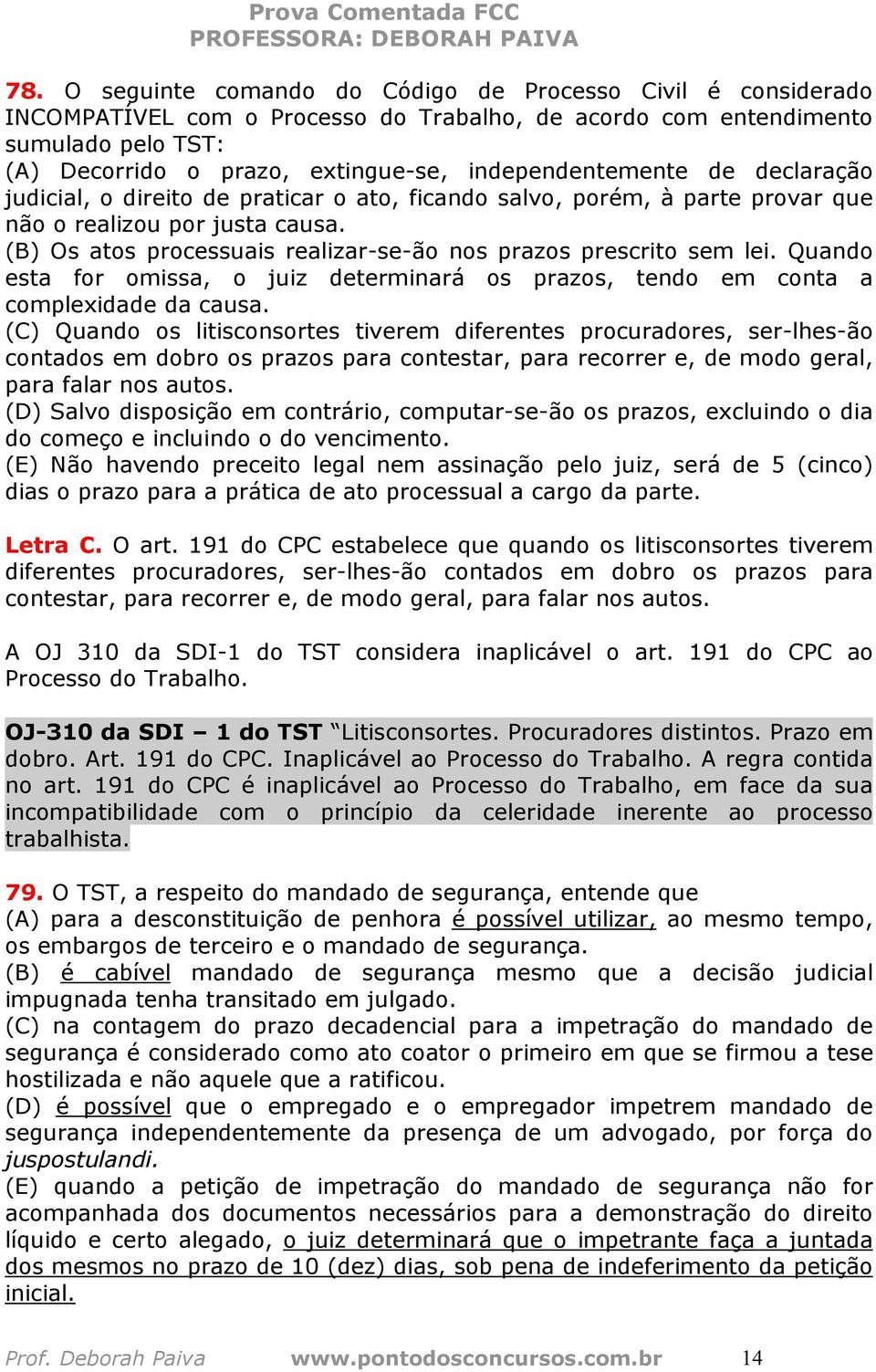 (B) Os atos processuais realizar-se-ão nos prazos prescrito sem lei. Quando esta for omissa, o juiz determinará os prazos, tendo em conta a complexidade da causa.