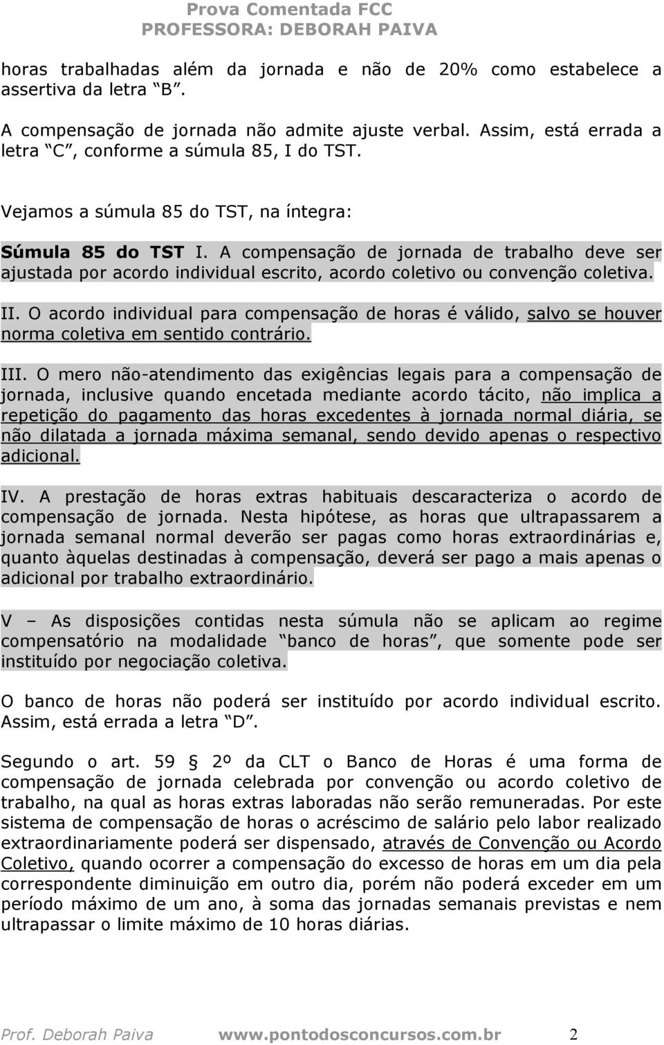 O acordo individual para compensação de horas é válido, salvo se houver norma coletiva em sentido contrário. III.