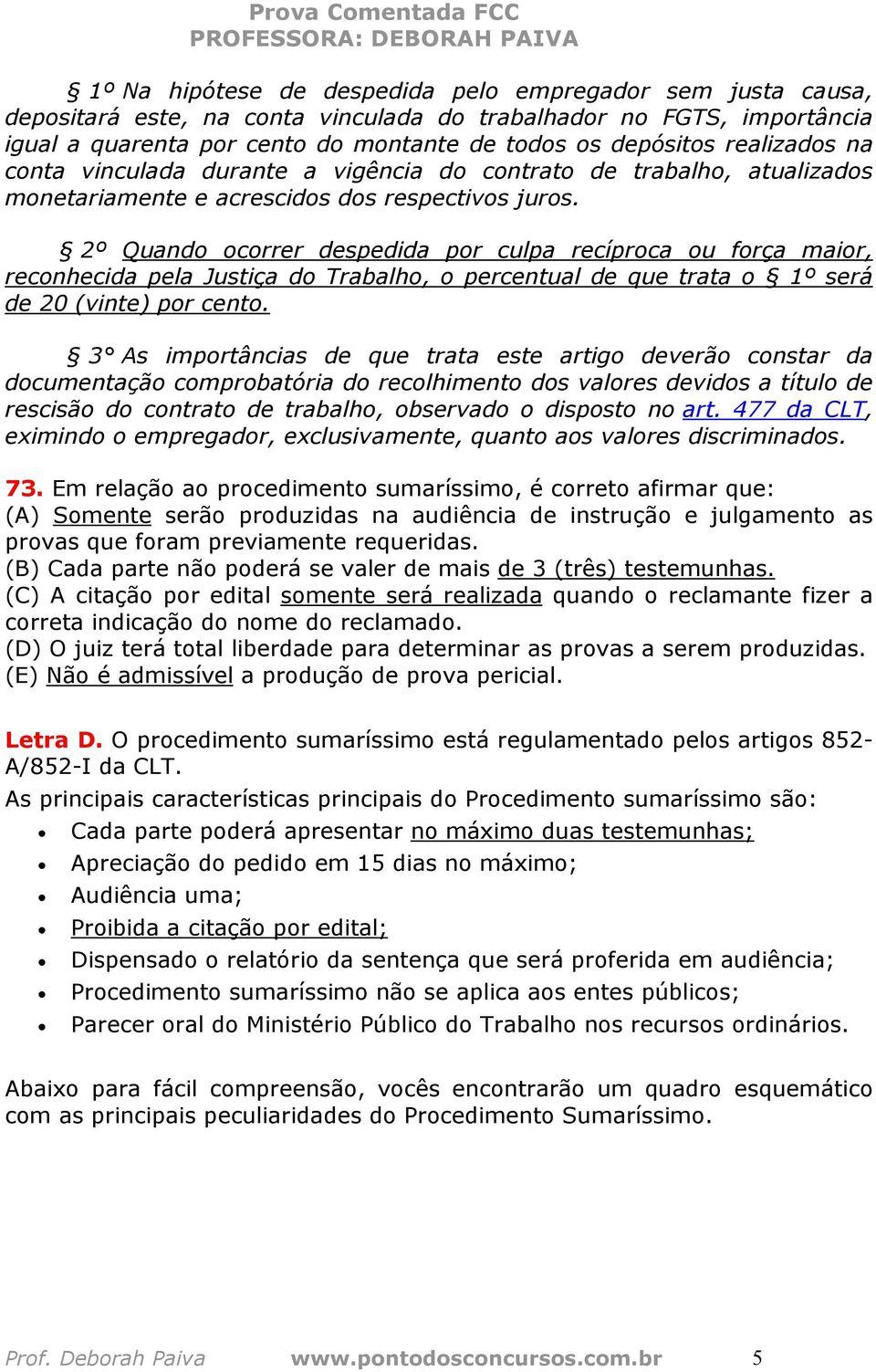 2º Quando ocorrer despedida por culpa recíproca ou força maior, reconhecida pela Justiça do Trabalho, o percentual de que trata o 1º será de 20 (vinte) por cento.