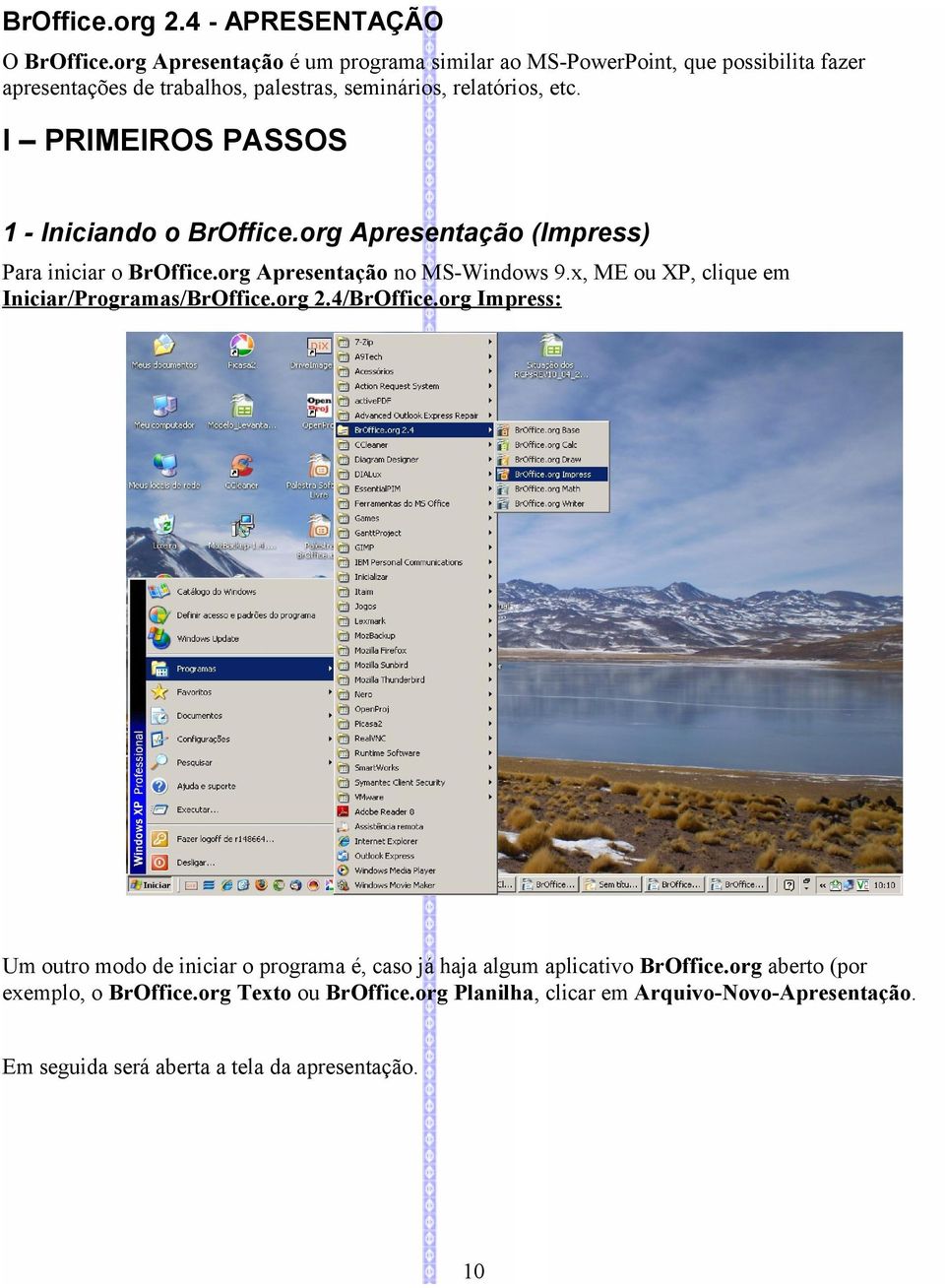 I PRIMEIROS PASSOS 1 - Iniciando o BrOffice.org Apresentação (Impress) Para iniciar o BrOffice.org Apresentação no MS-Windows 9.