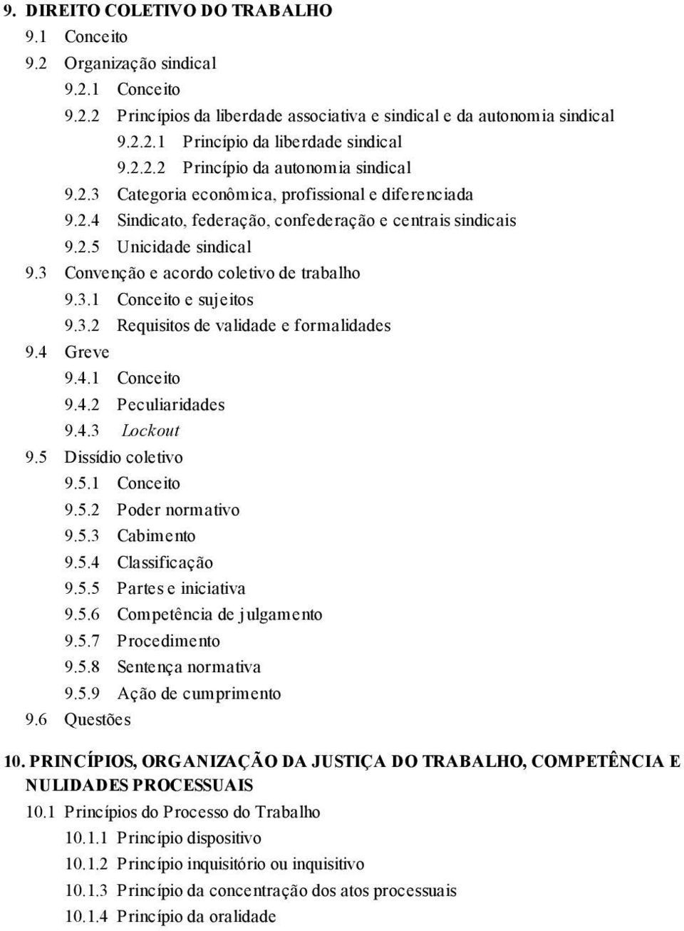 3 Convenção e acordo coletivo de trabalho 9.3.1 Conceito e sujeitos 9.3.2 Requisitos de validade e formalidades 9.4 Greve 9.4.1 Conceito 9.4.2 Peculiaridades 9.4.3 Lockout 9.5 Dissídio coletivo 9.5.1 Conceito 9.5.2 Poder normativo 9.