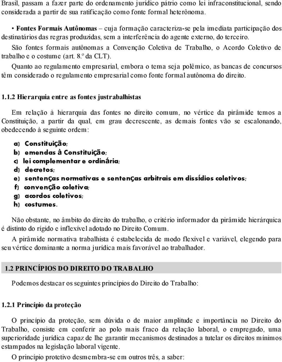 São fontes formais autônomas a Convenção Coletiva de Trabalho, o Acordo Coletivo de trabalho e o costume (art. 8.º da CLT).