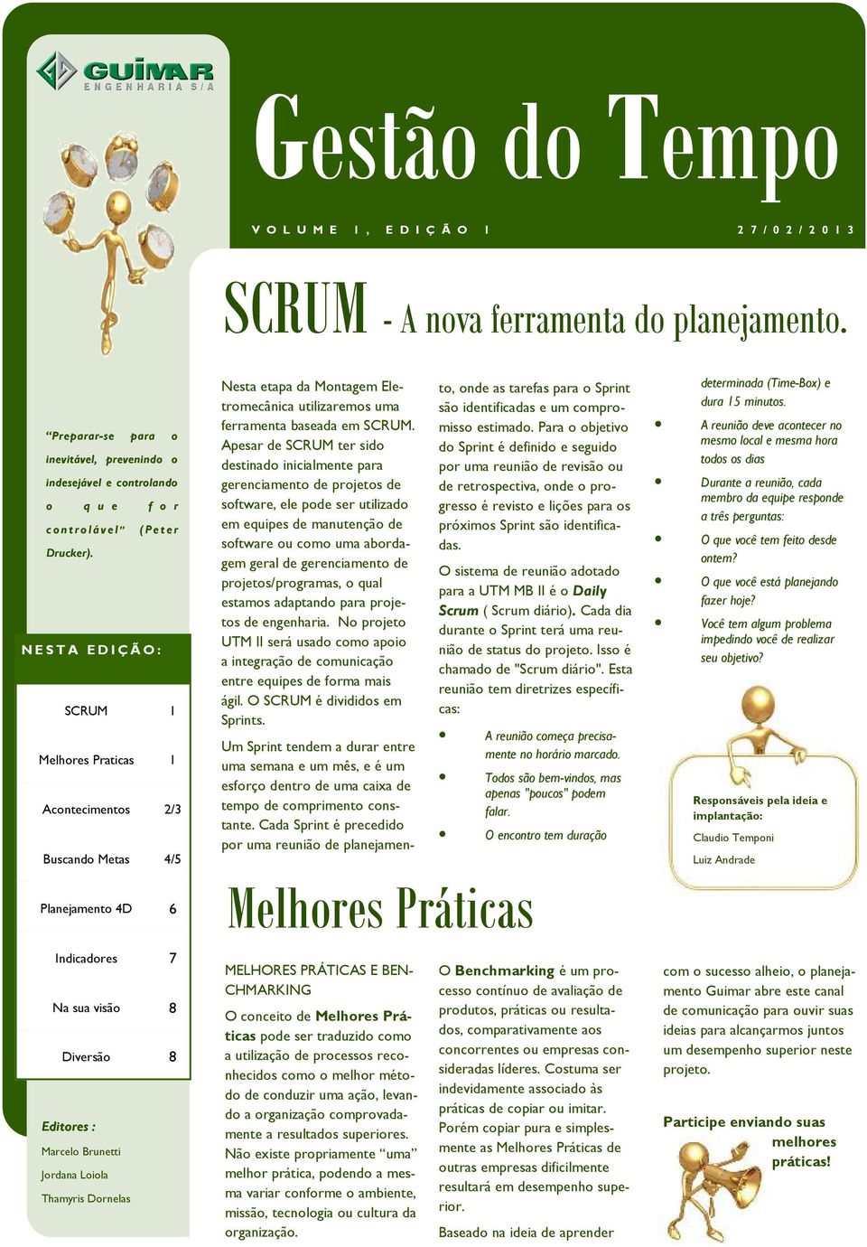 N E S T A E D I Ç Ã : SCRUM 1 Melhores Praticas 1 Acontecimentos 2/3 Buscando Metas 4/5 Planejamento 4D 6 Nesta etapa da Montagem Eletromecânica utilizaremos uma ferramenta baseada em SCRUM.