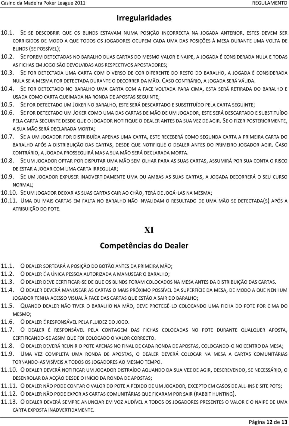 DE BLINDS (SE POSSÍVEL); 10.2. SE FOREM DETECTADAS NO BARALHO DUAS CARTAS DO MESMO VALOR E NAIPE, A JOGADA É CONSIDERADA NULA E TODAS AS FICHAS EM JOGO SÃO DEVOLVIDAS AOS RESPECTIVOS APOSTADORES; 10.