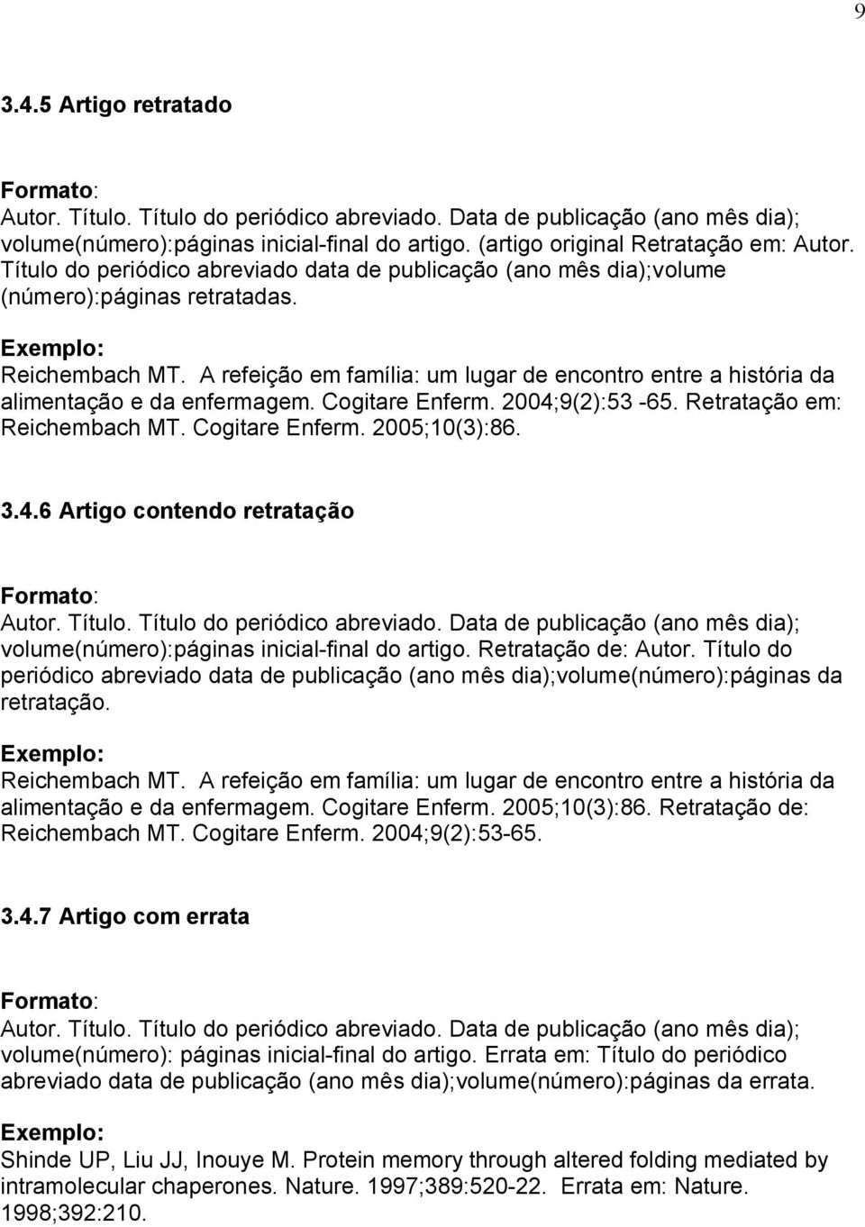 A refeição em família: um lugar de encontro entre a história da alimentação e da enfermagem. Cogitare Enferm. 2004;9(2):53-65. Retratação em: Reichembach MT. Cogitare Enferm. 2005;10(3):86. 3.4.6 Artigo contendo retratação Autor.