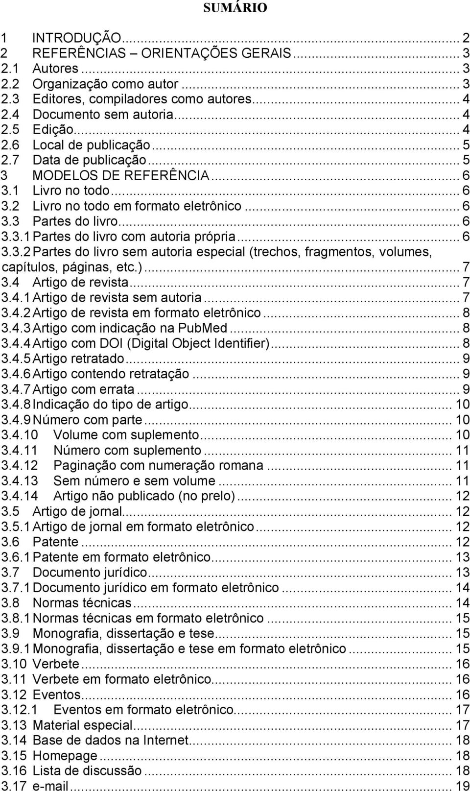 .. 6 3.3.2Partes do livro sem autoria especial (trechos, fragmentos, volumes, capítulos, páginas, etc.)... 7 3.4 Artigo de revista... 7 3.4.1Artigo de revista sem autoria... 7 3.4.2Artigo de revista em formato eletrônico.