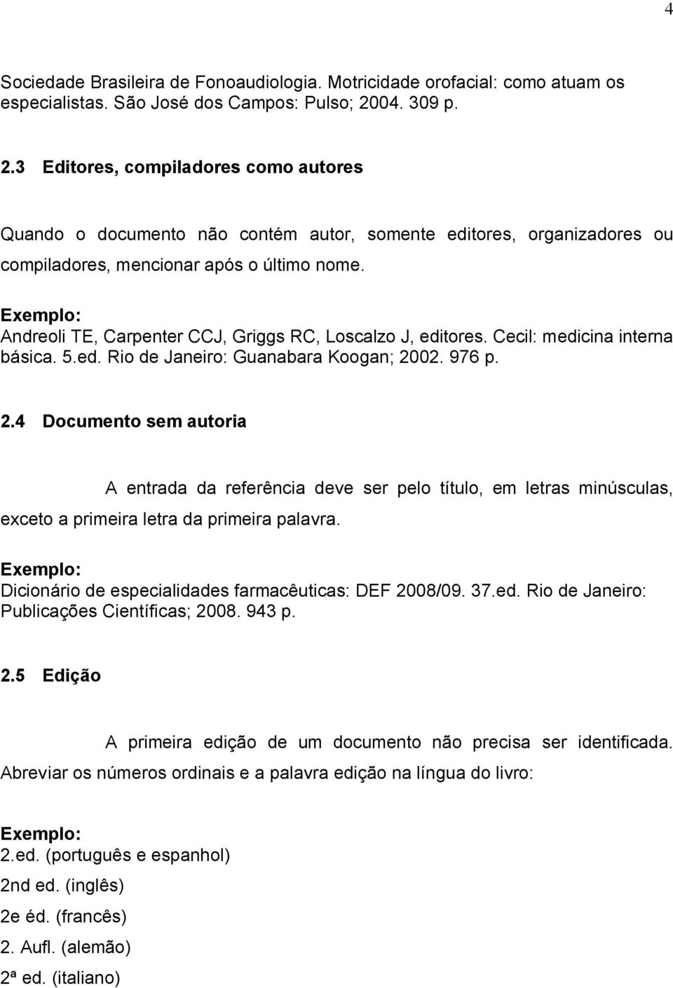 Andreoli TE, Carpenter CCJ, Griggs RC, Loscalzo J, editores. Cecil: medicina interna básica. 5.ed. Rio de Janeiro: Guanabara Koogan; 20
