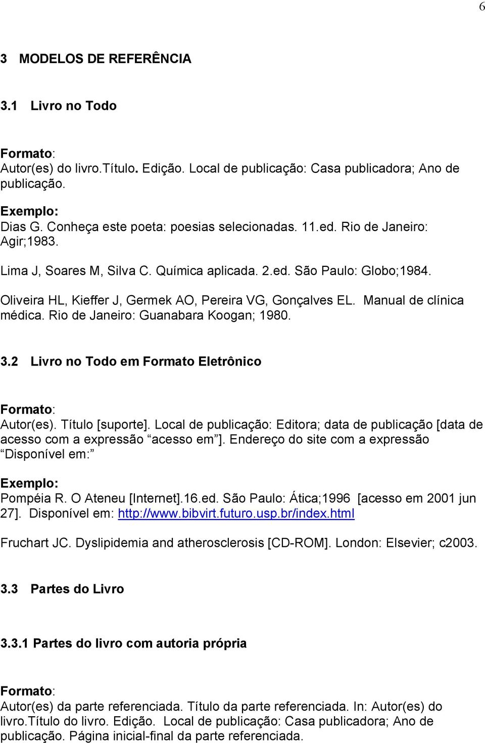 Rio de Janeiro: Guanabara Koogan; 1980. 3.2 Livro no Todo em Formato Eletrônico Autor(es). Título [suporte].