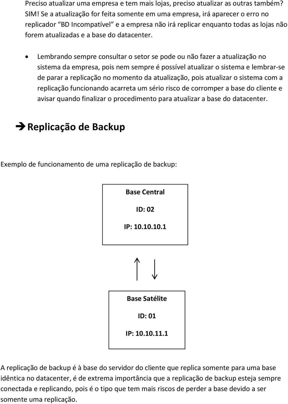 Lembrando sempre consultar o setor se pode ou não fazer a atualização no sistema da empresa, pois nem sempre é possível atualizar o sistema e lembrar-se de parar a replicação no momento da