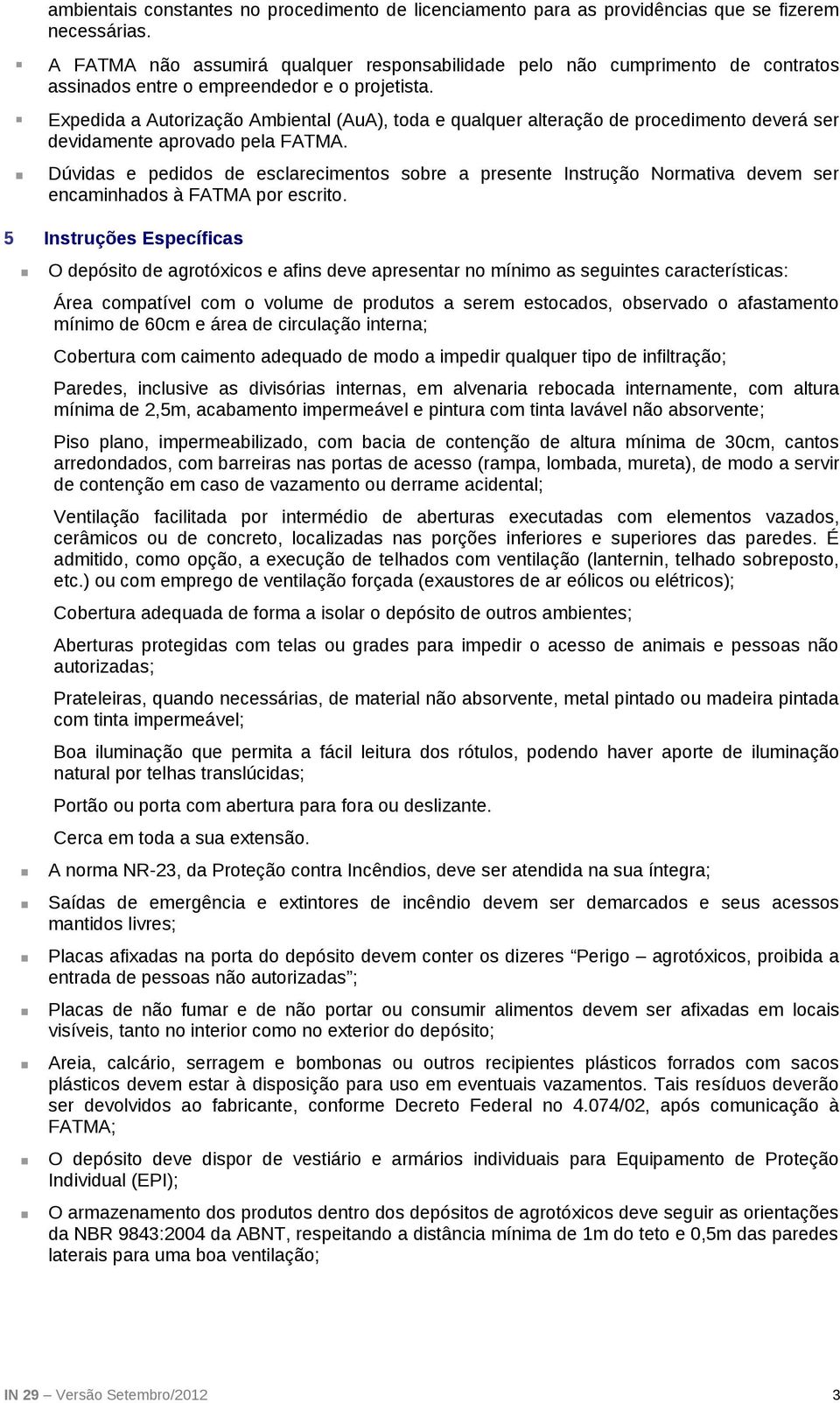 Expedida a Autorização Ambiental (AuA), toda e qualquer alteração de procedimento deverá ser devidamente aprovado pela FATMA.