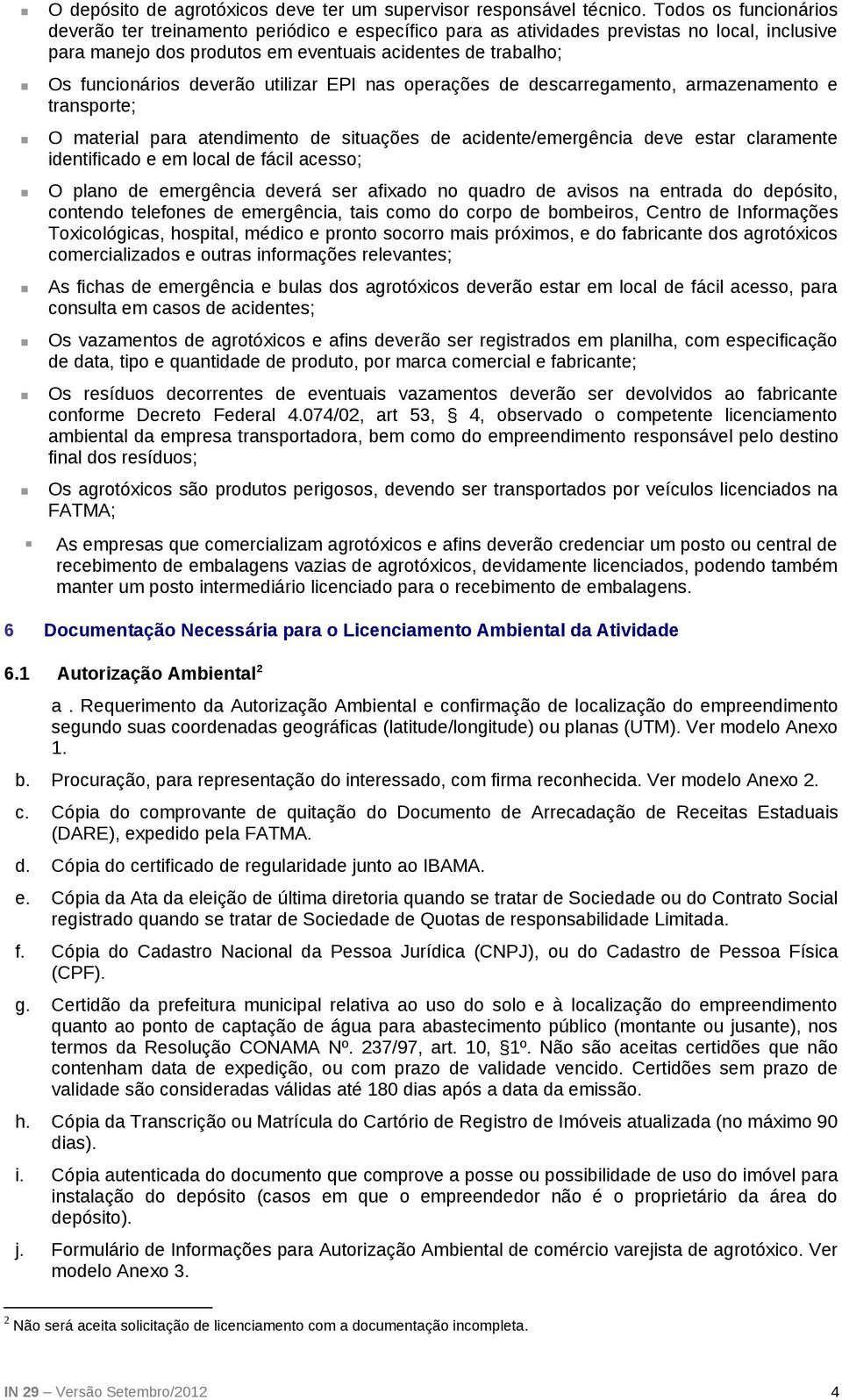 deverão utilizar EPI nas operações de descarregamento, armazenamento e transporte; O material para atendimento de situações de acidente/emergência deve estar claramente identificado e em local de