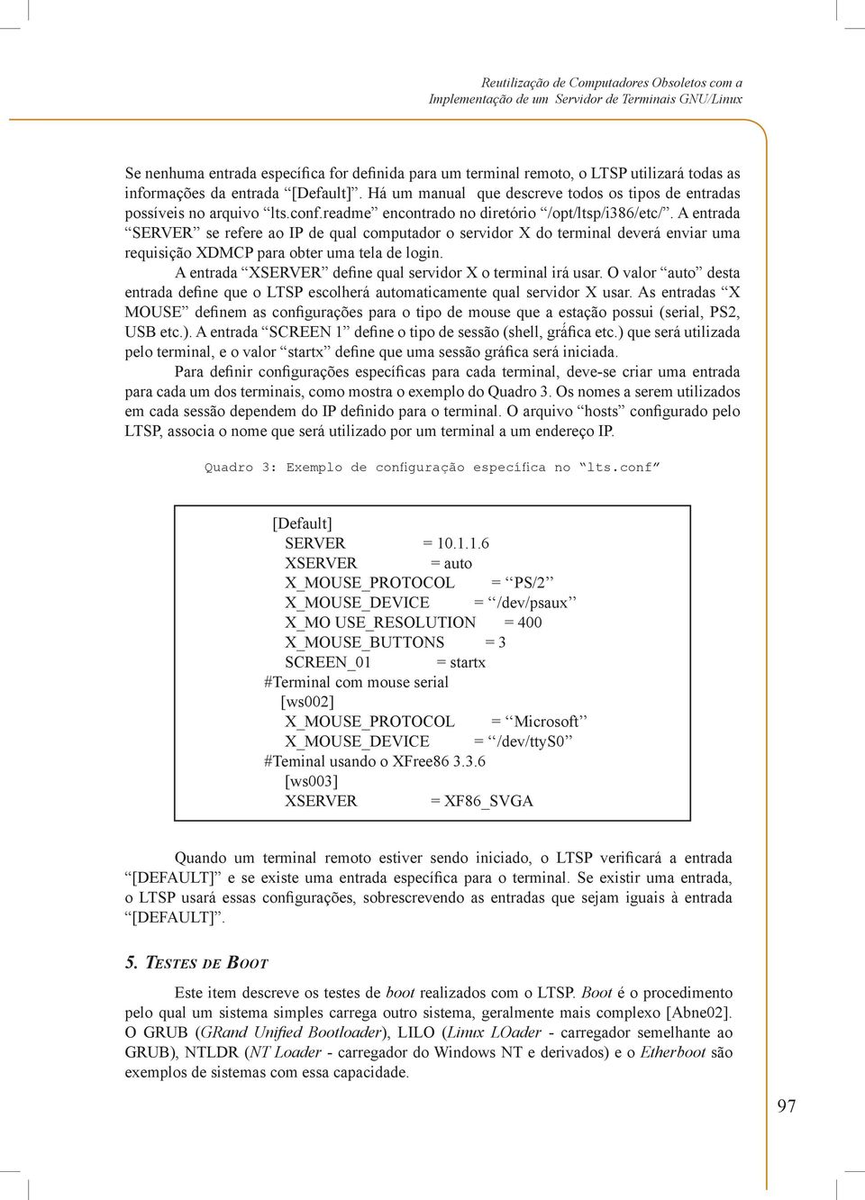 A entrada SERVER se refere ao IP de qual computador o servidor X do terminal deverá enviar uma requisição XDMCP para obter uma tela de login.