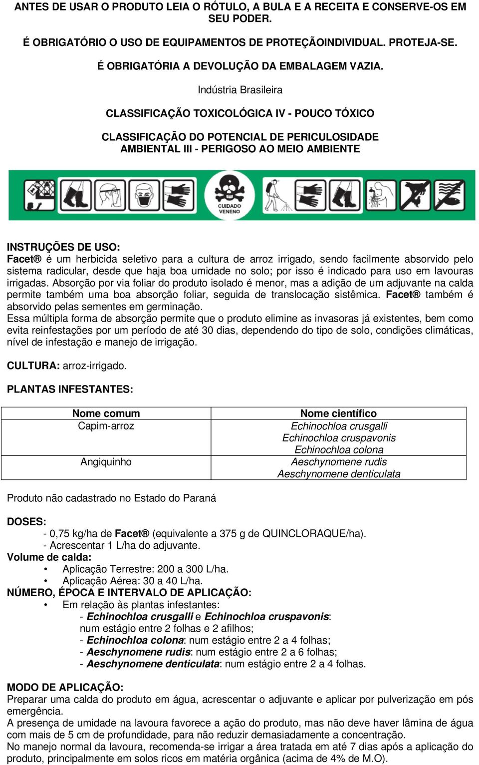 Indústria Brasileira CLASSIFICAÇÃO TOXICOLÓGICA IV - POUCO TÓXICO CLASSIFICAÇÃO DO POTENCIAL DE PERICULOSlDADE AMBIENTAL lll - PERIGOSO AO MEIO AMBIENTE INSTRUÇÕES DE USO: Facet é um herbicida