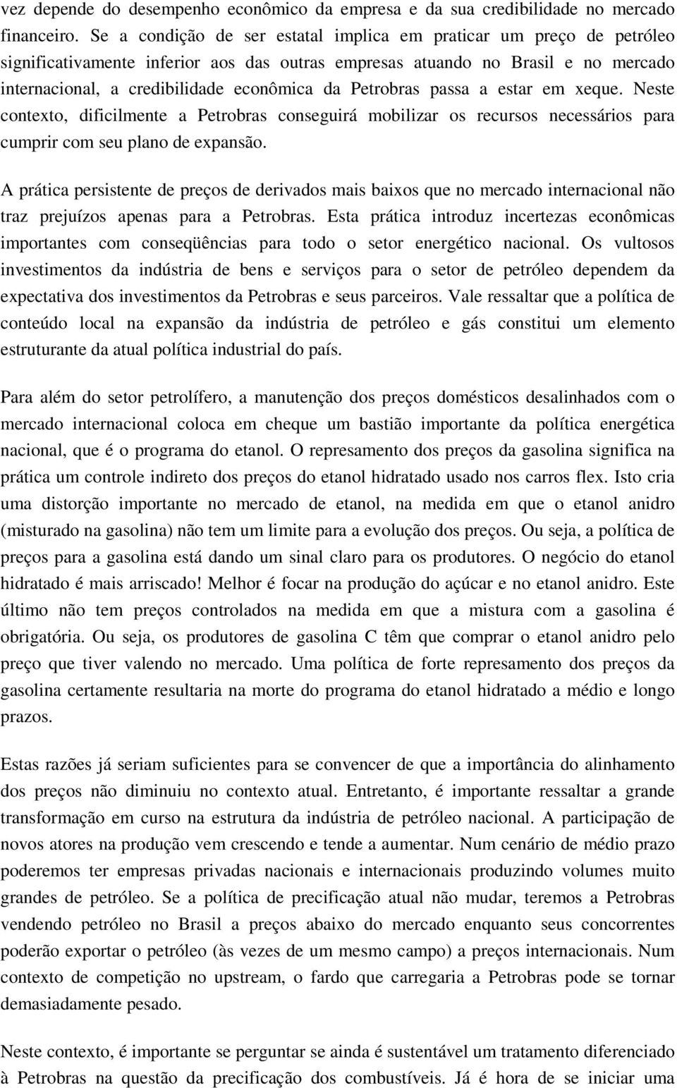 Petrobras passa a estar em xeque. Neste contexto, dificilmente a Petrobras conseguirá mobilizar os recursos necessários para cumprir com seu plano de expansão.