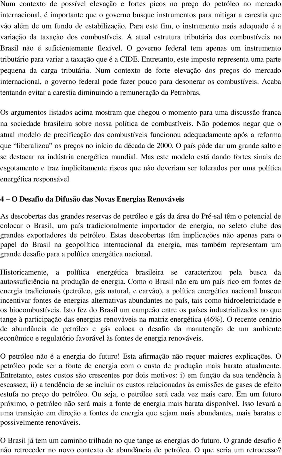 O governo federal tem apenas um instrumento tributário para variar a taxação que é a CIDE. Entretanto, este imposto representa uma parte pequena da carga tributária.