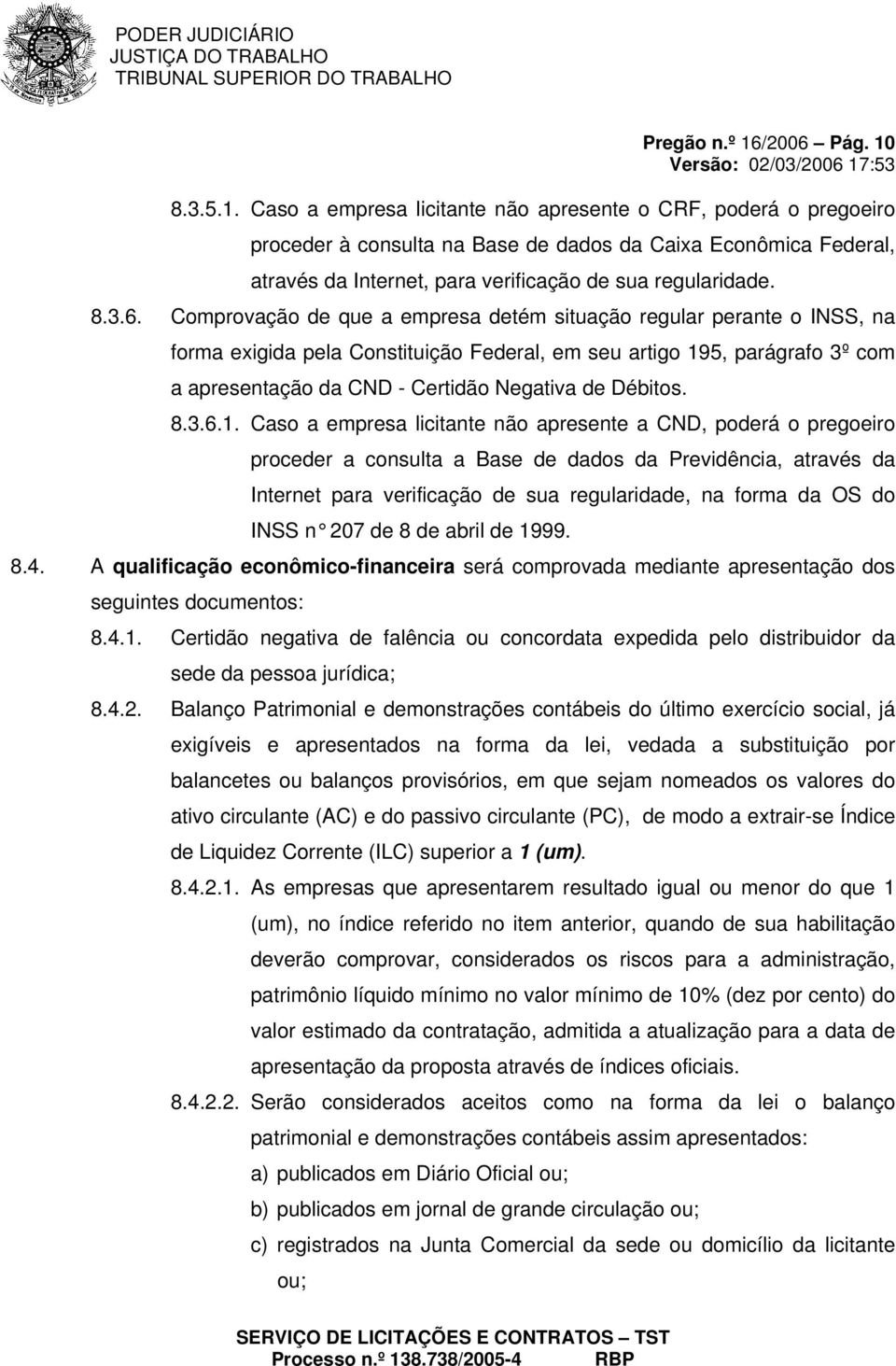 8.3.5.1. Caso a empresa licitante não apresente o CRF, poderá o pregoeiro proceder à consulta na Base de dados da Caixa Econômica Federal, através da Internet, para verificação de sua regularidade. 8.