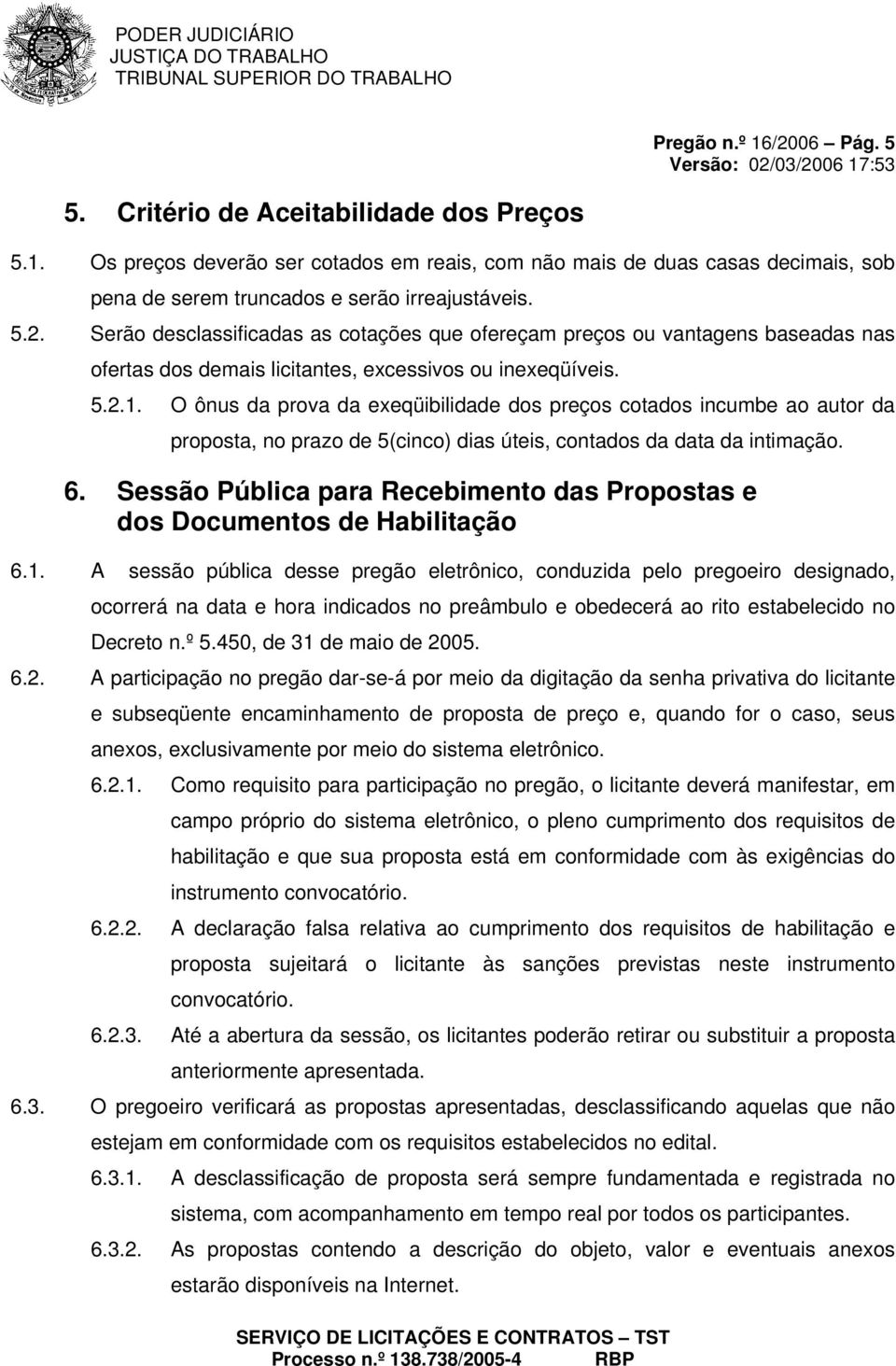 O ônus da prova da exeqüibilidade dos preços cotados incumbe ao autor da proposta, no prazo de 5(cinco) dias úteis, contados da data da intimação. 6.