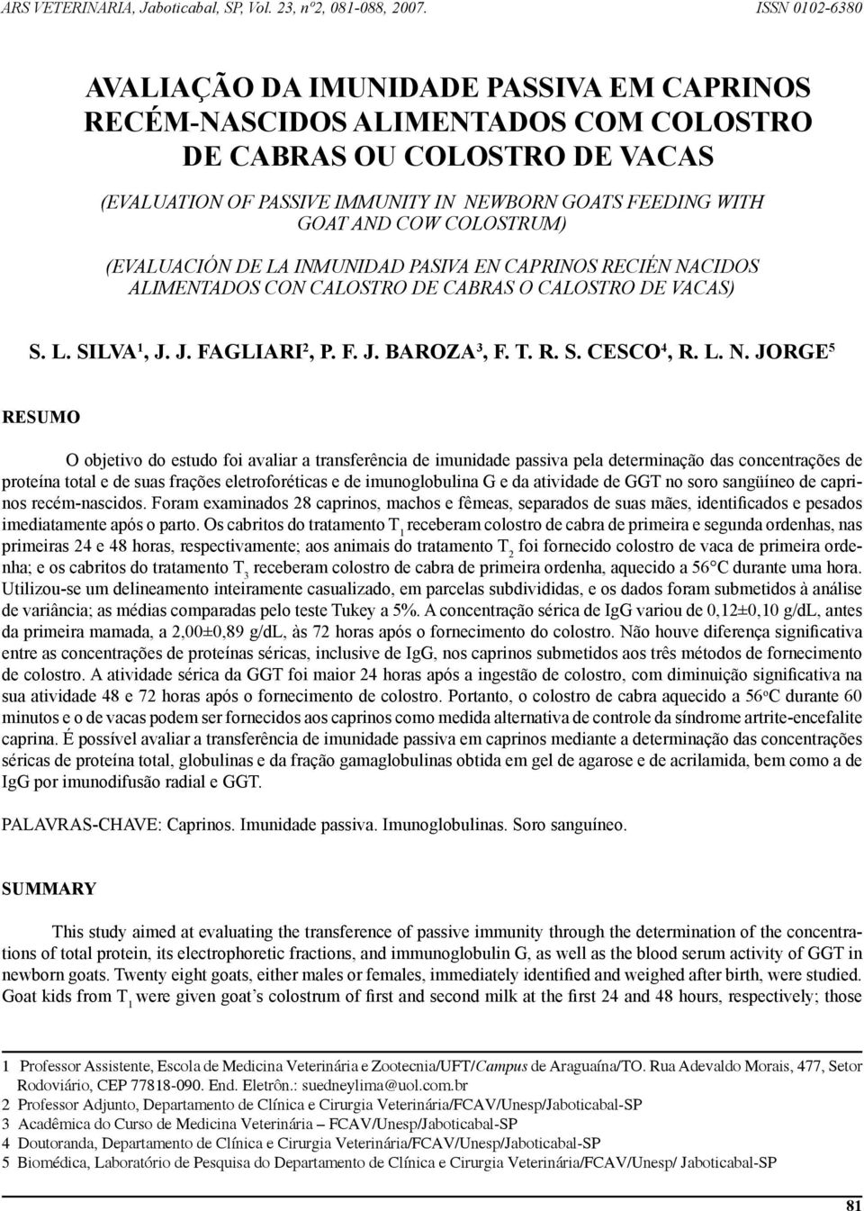 COW COLOSTRUM) (EVALUACIÓN DE LA INMUNIDAD PASIVA EN CAPRINOS RECIÉN NACIDOS ALIMENTADOS CON CALOSTRO DE CABRAS O CALOSTRO DE VACAS) S. L. SILVA 1, J. J. FAGLIARI 2, P. F. J. BAROZA 3, F. T. R. S. CESCO 4, R.