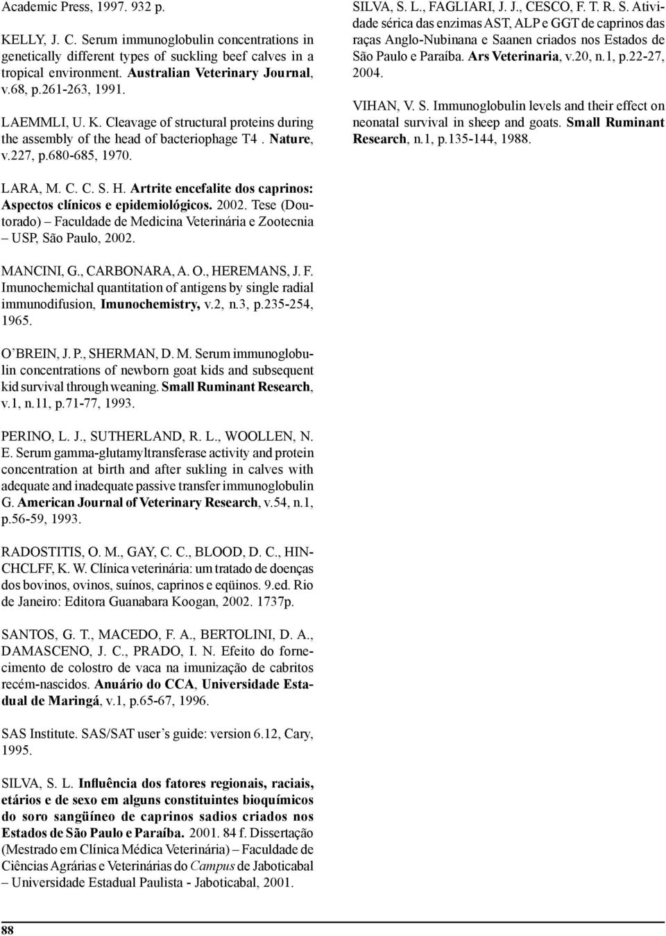 LVA, S. L., FAGLIARI, J. J., CESCO, F. T. R. S. Atividade sérica das enzimas AST, ALP e GGT de caprinos das raças Anglo-Nubinana e Saanen criados nos Estados de São Paulo e Paraíba.