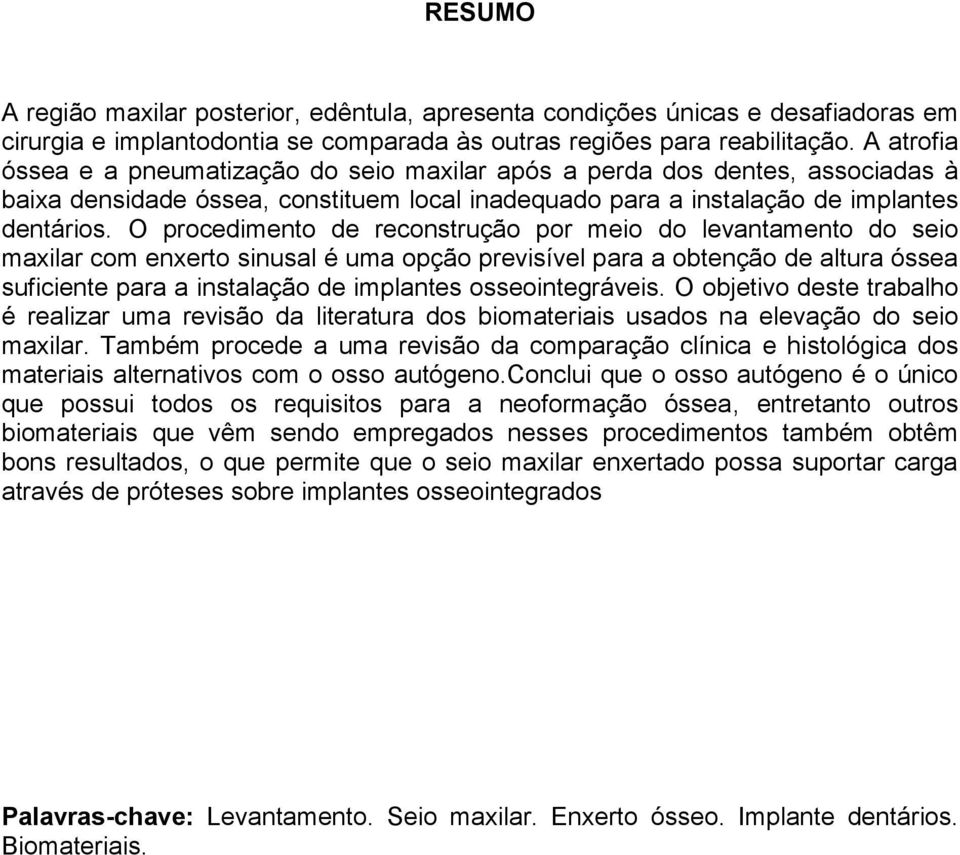 O procedimento de reconstrução por meio do levantamento do seio maxilar com enxerto sinusal é uma opção previsível para a obtenção de altura óssea suficiente para a instalação de implantes