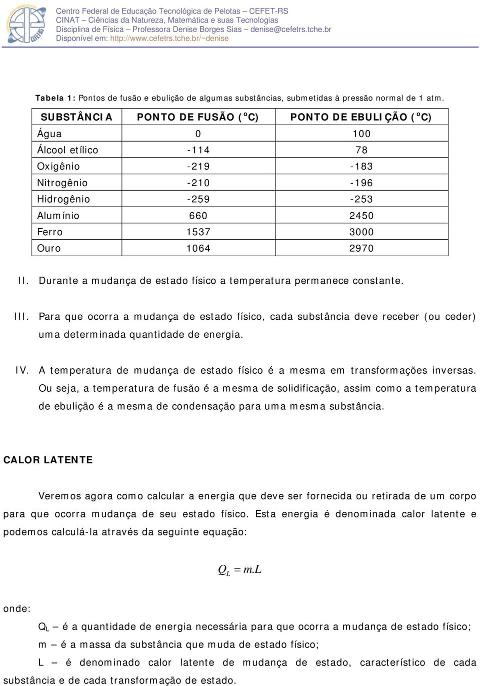 II. Durante a mudança de estado físico a temperatura permanece constante. III.