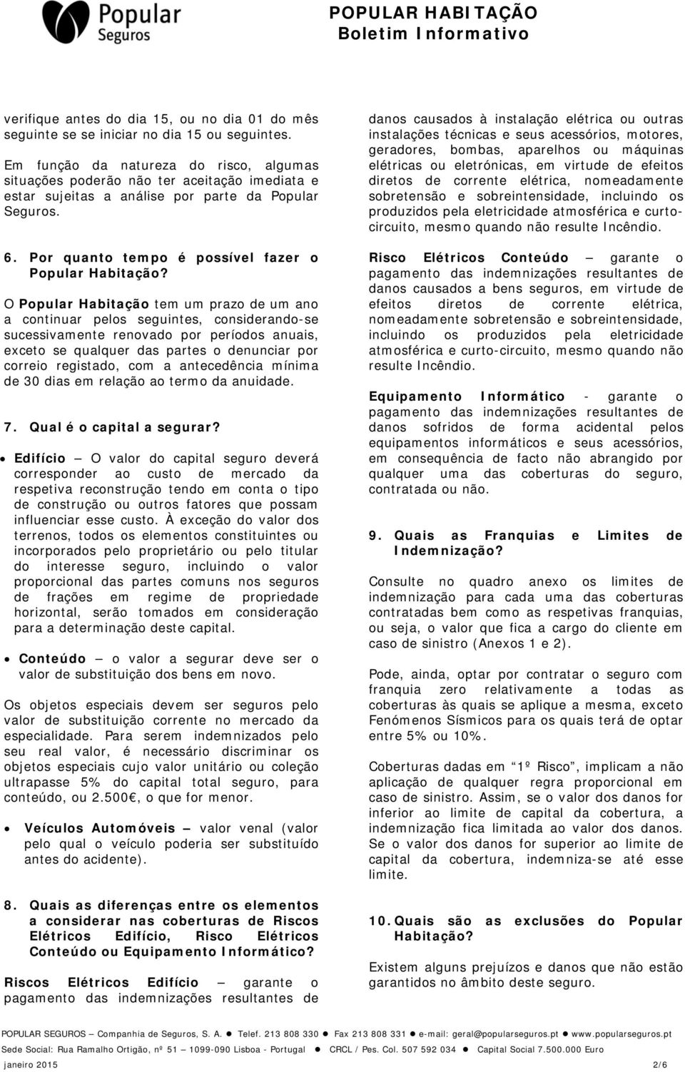 Por quanto tempo é possível fazer o Popular O Popular Habitação tem um prazo de um ano a continuar pelos seguintes, considerando-se sucessivamente renovado por períodos anuais, exceto se qualquer das