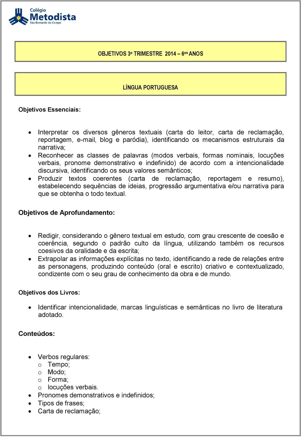 discursiva, identificando os seus valores semânticos; Produzir textos coerentes (carta de reclamação, reportagem e resumo), estabelecendo sequências de ideias, progressão argumentativa e/ou narrativa